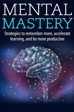 portada Mental Mastery: Strategies to Remember More, Accelerate Learning, and Be More Productive (en Inglés)