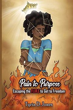 portada Pain to Purpose: Escaping the F. I. R. Es To get to Freedom (en Inglés)