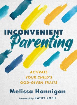 portada Inconvenient Parenting: Activate Your Child's God-Given Traits (en Inglés)