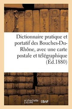 portada Dictionnaire Pratique et Portatif des Bouches-Du-Rhône, Avec une Carte Postale et Télégraphique (Histoire) (en Francés)