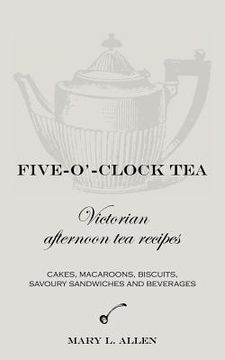 portada five-o'-clock tea: victorian afternoon tea recipes (en Inglés)