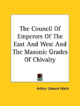 portada the council of emperors of the east and west and the masonic grades of chivalry (in English)