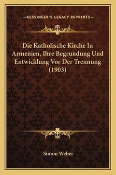 portada Die Katholische Kirche In Armenien, Ihre Begrundung Und Entwicklung Vor Der Trennung (1903) (in German)