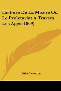 portada Histoire De La Misere Ou Le Proletariat A Travers Les Ages (1869) (en Francés)