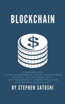 portada Blockchain: 2 Manuscripts - Ultimate Beginners Guide to Mastering Bitcoin, Making Money with Cryptocurrency & Profiting from Block