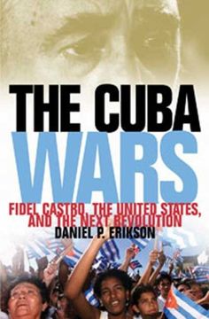 portada The Cuba Wars: Fidel Castro, the United States, and the Next Revolution 