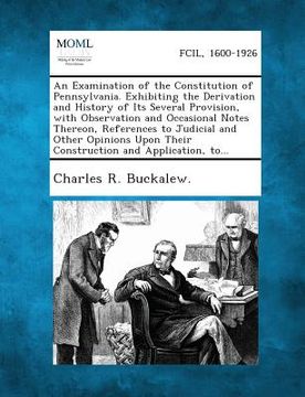 portada An Examination of the Constitution of Pennsylvania. Exhibiting the Derivation and History of Its Several Provision, with Observation and Occasional N