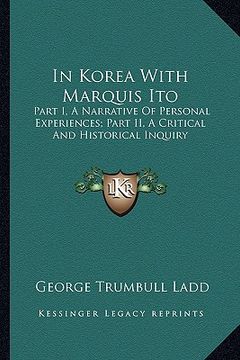 portada in korea with marquis ito: part i, a narrative of personal experiences; part ii, a critical and historical inquiry (en Inglés)