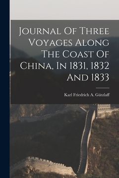 portada Journal Of Three Voyages Along The Coast Of China, In 1831, 1832 And 1833 (en Inglés)