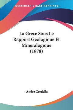 portada La Grece Sous Le Rapport Geologique Et Mineralogique (1878) (en Francés)