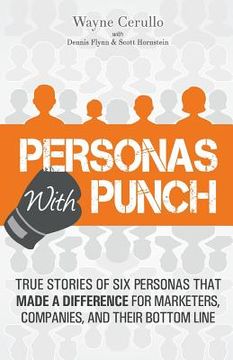 portada Personas with Punch: True Stories of 6 Personas that Made a Difference for Marketers, Companies, and their Bottom Line (en Inglés)