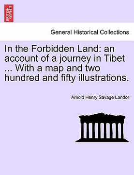 portada in the forbidden land: an account of a journey in tibet ... with a map and two hundred and fifty illustrations. (en Inglés)