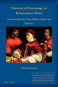 portada Patterns of Patronage in Renaissance Rome: Francesco Sperulo: Poet, Prelate, Soldier, spy - Volume i: 1 (Court Cultures of the Middle Ages and Renaissance) (en Inglés)