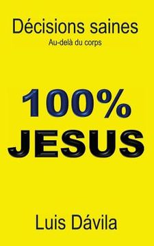 portada 100% Jesus: Décisions saines. Au-delà du corps (en Francés)