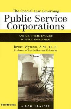 portada the special law governing public service corporations, volume 1: and all others engaged in public employment (in English)