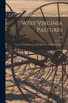 portada West Virginia Pastures: Type of Vegetation, Carrying Capacity, and Soil Properties; 280 (en Inglés)