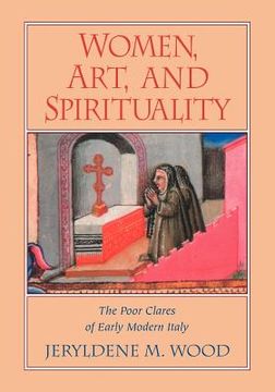 portada Women, Art, and Spirituality: The Poor Clares of Early Modern Italy (en Inglés)