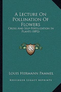 portada a lecture on pollination of flowers: cross and self-fertilization in plants (1892) (en Inglés)