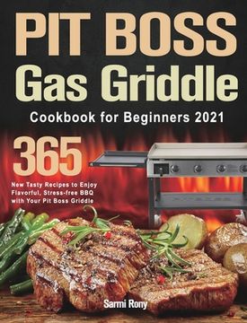 portada PIT BOSS Gas Griddle Cookbook for Beginners 2021: 365-Day New Tasty Recipes to Enjoy Flavorful, Stress-free BBQ with Your Pit Boss Griddle 