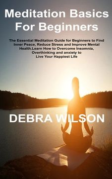 portada Meditation Basics For Beginners: The Essential Meditation Guide for Beginners to Find Inner Peace, Reduce Stress and Improve Mental Health.Learn How t (en Inglés)
