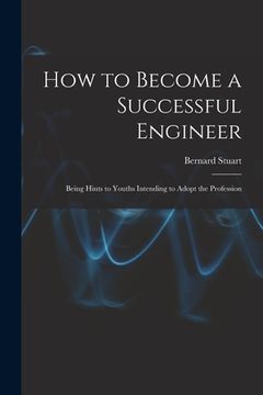 portada How to Become a Successful Engineer: Being Hints to Youths Intending to Adopt the Profession
