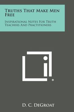 portada Truths That Make Men Free: Inspirational Notes for Truth Teachers and Practitioners (en Inglés)