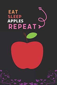 portada Eat Sleep Apple Repeat: Best Gift for Apple Lovers, 6 x 9 in, 100 Pages Book for Girl,Boys, Kids, School, Students (in English)