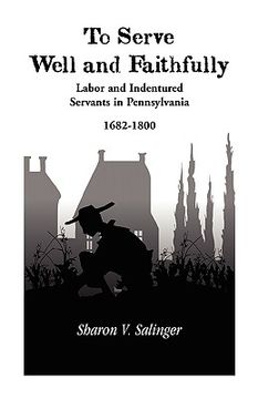 portada to serve well and faithfully: labor and indentured servants in pennsylvania, 1682-1800