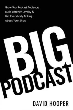portada Big Podcast – Grow Your Podcast Audience, Build Listener Loyalty, and get Everybody Talking About Your Show (en Inglés)