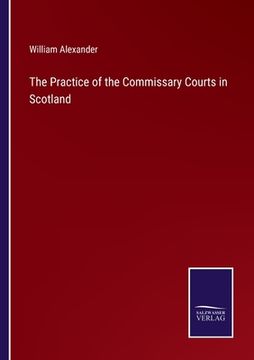 portada The Practice of the Commissary Courts in Scotland (en Inglés)