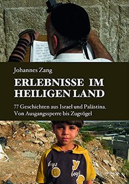 portada Erlebnisse im Heiligen Land: 77 Geschichten aus Israel und Palästina. Von Ausgangssperre bis Zugvögel (en Alemán)