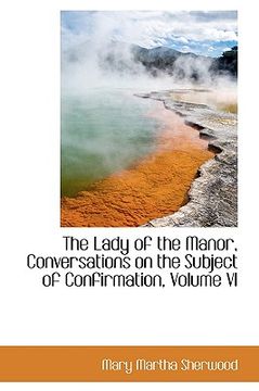 portada the lady of the manor, conversations on the subject of confirmation, volume vi (en Inglés)