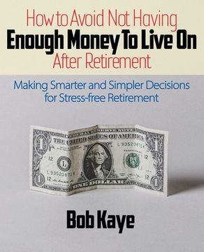 portada How to Avoid Not Having ENOUGH MONEY TO LIVE ON After Retirement: Making Smarter and Simpler Decisions for Stress-free Retirement (en Inglés)
