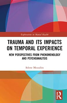 portada Trauma and its Impacts on Temporal Experience: New Perspectives From Phenomenology and Psychoanalysis (Explorations in Mental Health) (en Inglés)