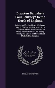 portada Drunken Barnaby's Four Journeys to the North of England: In Latin and English Metre. Wittily and Merrily (Tho' an Hundred Years Ago) Composed; Found A (en Inglés)