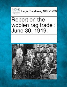 portada report on the woolen rag trade: june 30, 1919. (en Inglés)