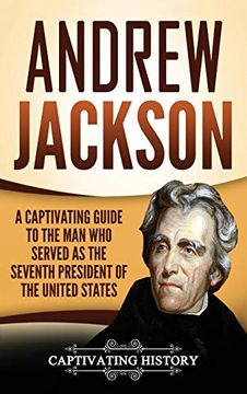 portada Andrew Jackson: A Captivating Guide to the man who Served as the Seventh President of the United States 