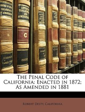 portada the penal code of california: enacted in 1872; as amended in 1881 (en Inglés)