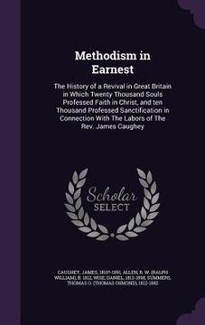 portada Methodism in Earnest: The History of a Revival in Great Britain in Which Twenty Thousand Souls Professed Faith in Christ, and ten Thousand P (en Inglés)