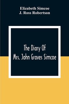 portada The Diary Of Mrs. John Graves Simcoe, Wife Of The First Lieutenant-Governor Of The Province Of Upper Canada, 1792-6 (en Inglés)