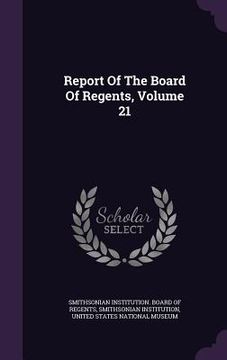 portada Report Of The Board Of Regents, Volume 21 (en Inglés)
