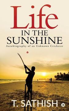 portada Life in the Sunshine: Autobiography of an Unknown Cricketer (en Inglés)