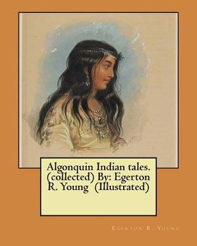 portada Algonquin Indian tales. (collected) By: Egerton R. Young (Illustrated) (en Inglés)