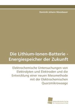 portada Die Lithium-Ionen-Batterie - Energiespeicher der Zukunft: Elektrochemische Untersuchungen von Elektrolyten und Elektroden und die Entwicklung einer ... mit der Elektrochemischen Quarzmikrowaage