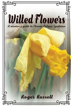 portada Wilted Flowers: A Survivor's Guide To Chronic Fatigue Syndrome (in English)