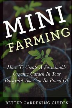 portada Mini Farming: How to Create a Sustainable Organic Garden in Your Backyard You Can Be Proud Of (en Inglés)