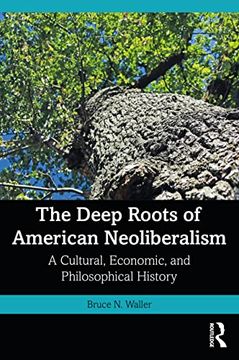 portada The Deep Roots of American Neoliberalism: A Cultural, Economic, and Philosophical History 