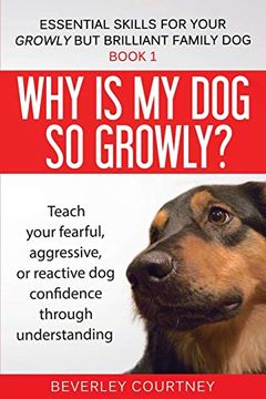 portada Why is my dog so Growly? Teach Your Fearful, Aggressive, or Reactive dog Confidence Through Understanding (1) (Essential Skills for Your Growly but Brilliant Fam) 