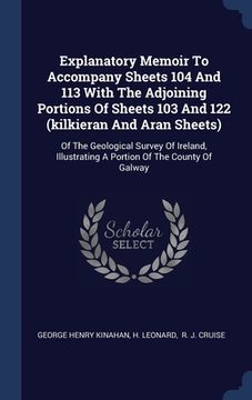 portada Explanatory Memoir To Accompany Sheets 104 And 113 With The Adjoining Portions Of Sheets 103 And 122 (kilkieran And Aran Sheets): Of The Geological Su