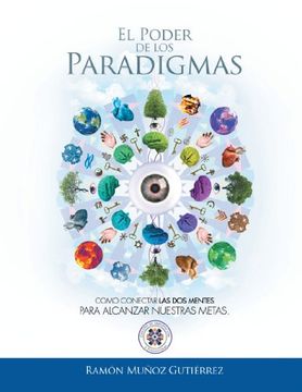 portada El Poder de los Paradigmas: Como Conectar las dos Mentes Para Alcanzar Nuestras Metas. (in Spanish)